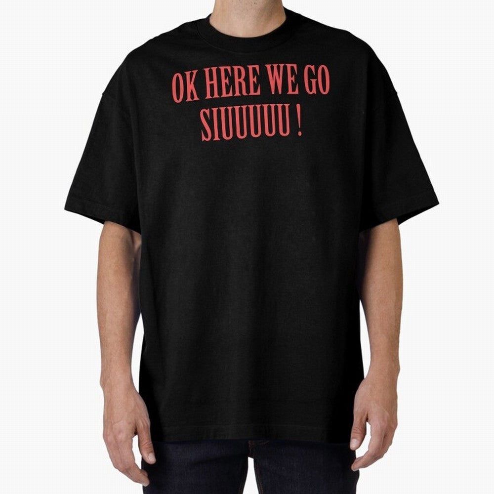 OK HERE WE GO SIUUUUU _ok here we go siuuuu Oversized T-Shirt Follow the Road to Match Day Hype around FIFA World Cup 2026, CR7, France and Portugal, Fan Favorite Moments, National Team Passion, Big Match Drama and Soccer History; Built for