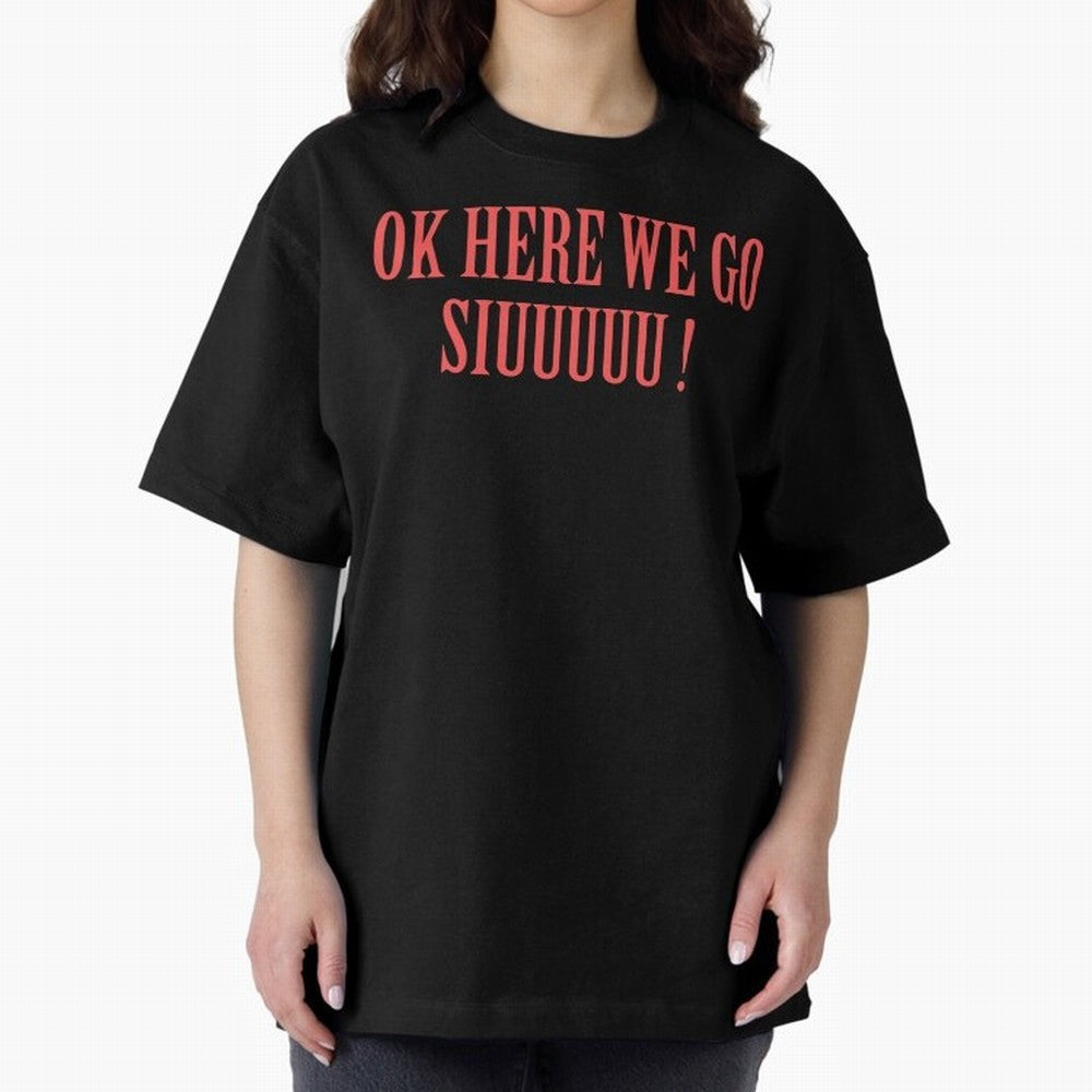 OK HERE WE GO SIUUUUU _ok here we go siuuuu Oversized T-Shirt Follow the Road to Match Day Hype around FIFA World Cup 2026, CR7, France and Portugal, Fan Favorite Moments, National Team Passion, Big Match Drama and Soccer History; Built for