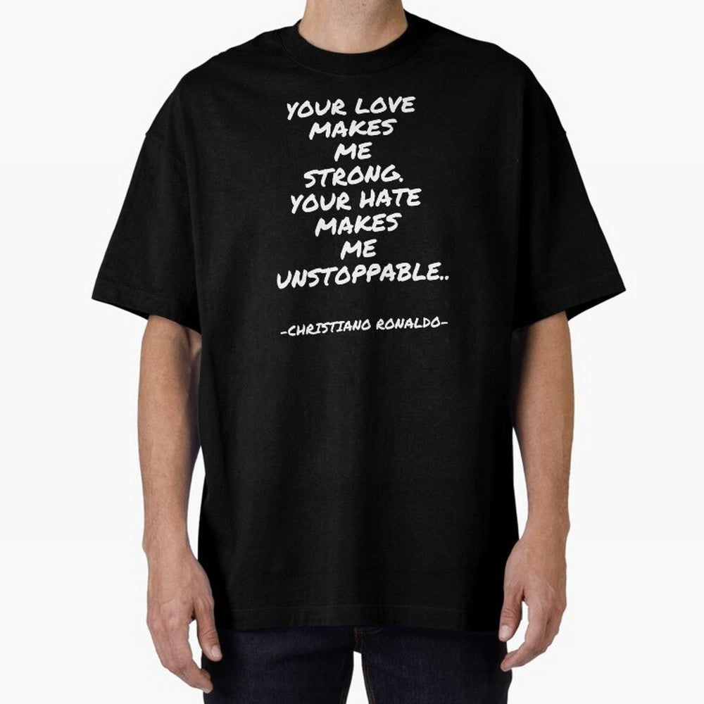 Christiano Ronaldo - Your love makes me strong. Your hate makes me unstoppable Oversized T-Shirt Embrace FIFA World Cup 2026 Group Stage Spirit, Driven by France, Haaland and Mbappe, Soccer Culture, Superstar Moments, National Team Dreams and