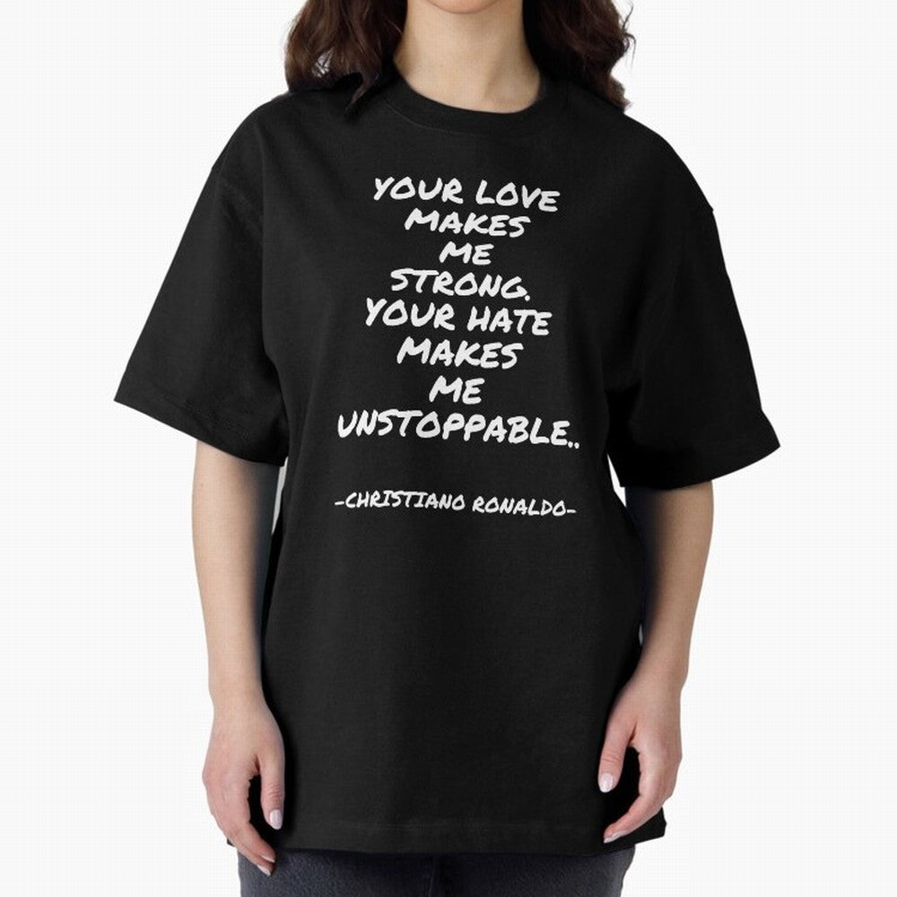 Christiano Ronaldo - Your love makes me strong. Your hate makes me unstoppable Oversized T-Shirt Embrace FIFA World Cup 2026 Group Stage Spirit, Driven by France, Haaland and Mbappe, Soccer Culture, Superstar Moments, National Team Dreams and
