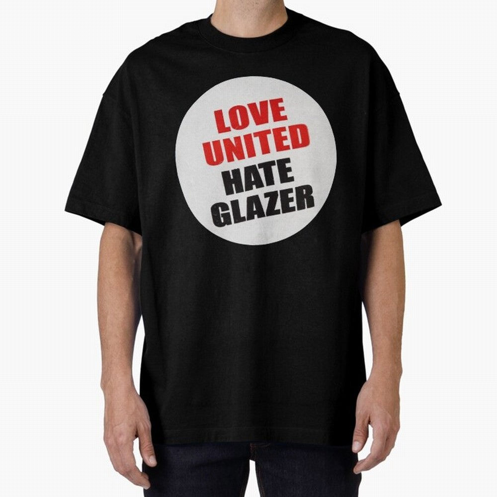 Love United Hate Glazer Oversized T-Shirt Capture FIFA World Cup 2026 Group Stage Spirit, Built around England, Mbappe, Classic Soccer Heritage, Championship Pressure, Fan Loyalty and International Pride; Made for Die Hard Supporters, Soccer