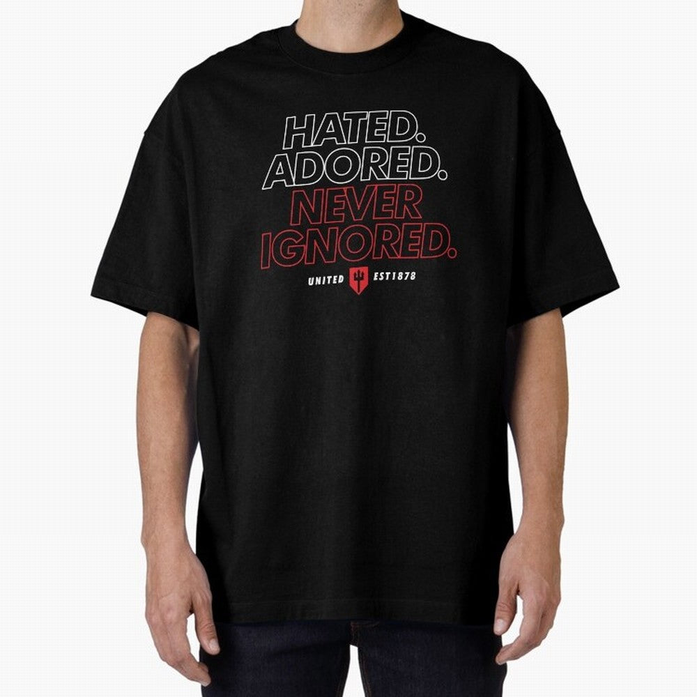 Hated, Adored, Never Ignored - Manchester United! Oversized T-Shirt Honor Football Greatness during FIFA World Cup 2026 USA Canada Mexico for Fans of Haaland and England, Bringing Stadium Chants, National Pride, Trophy Dreams and Unforgettable