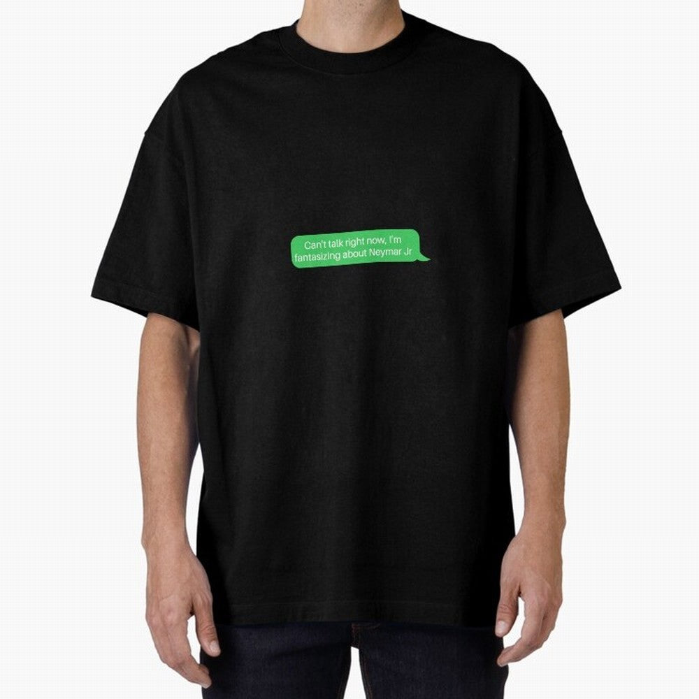 Can't talk right now, I'm fantasizing about Neymar Jr Green Text Oversized T-Shirt Show Up for the Glory of Global Football Passion for FIFA World Cup 2026 Group Stage, Filled with Messi, Neymar and Mbappe, Brazil, Portugal and Argentina, Soccer