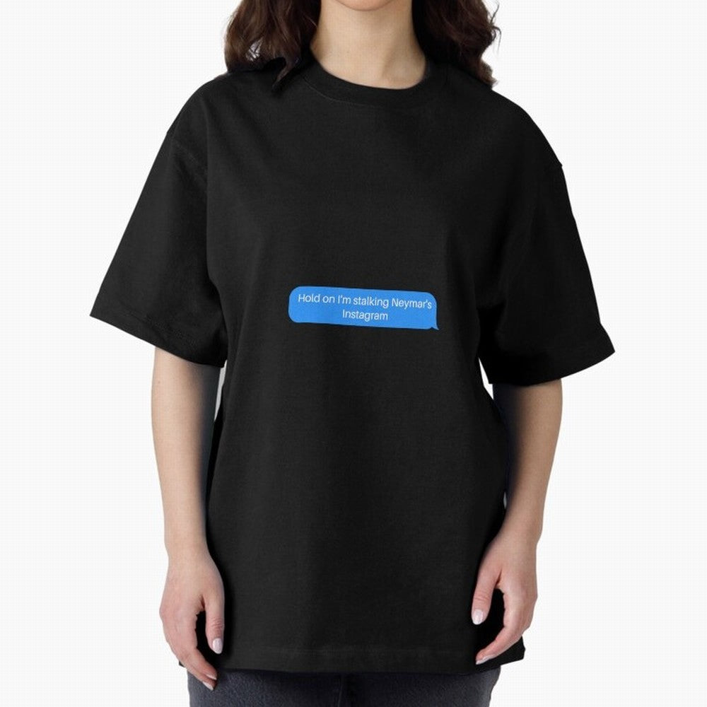 Hold on I'm stalking Neymar's Instgram Text Oversized T-Shirt Turn Every Weekend Toward FIFA World Cup 2026 Group Stage with Mbappe and Neymar, Brazil Energy, Stadium Memories, Football Loyalty, International Chants and Championship Tradition;