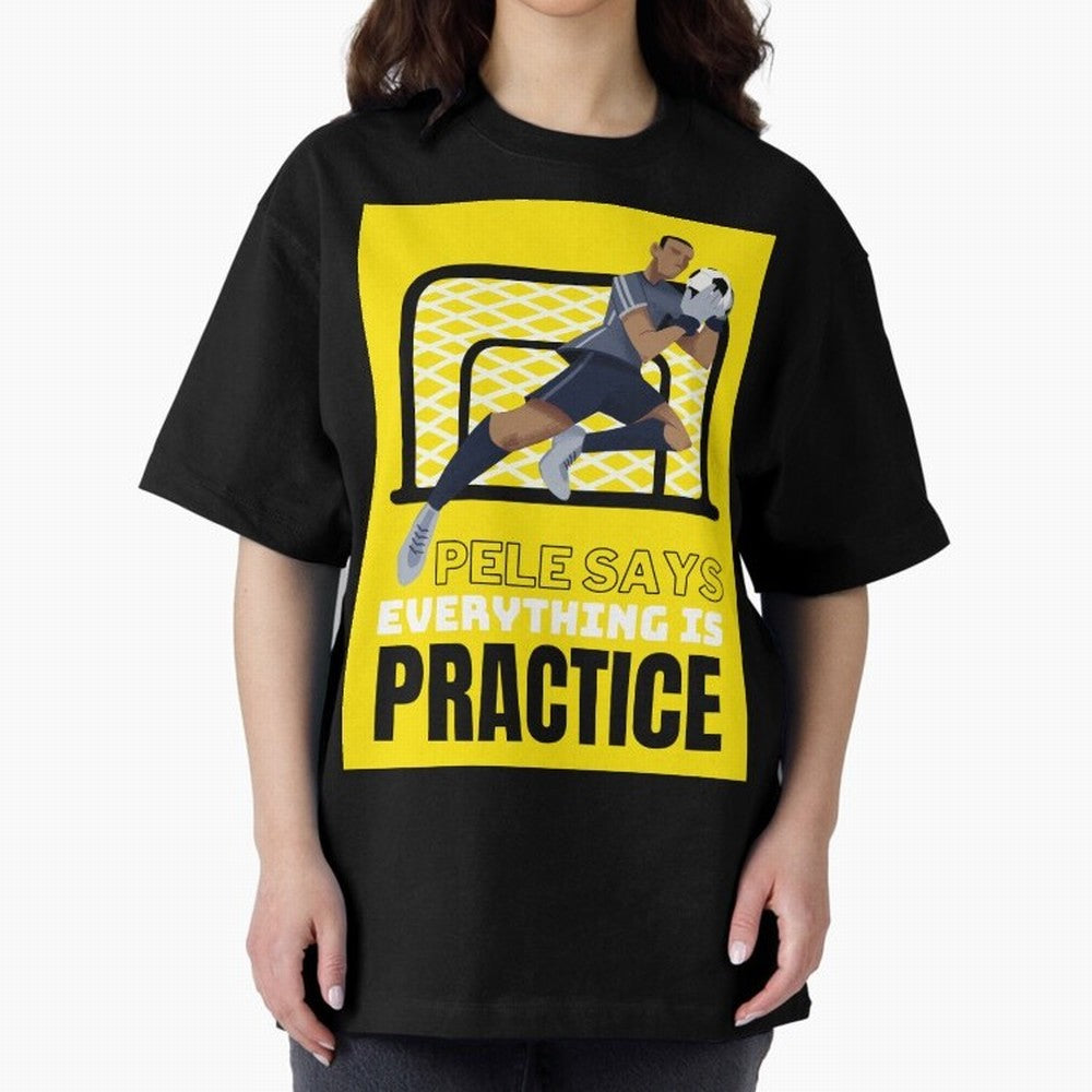 Pele Says Everything is Pratice Graphic Oversized T-Shirt Make Game Day About the FIFA World Cup 2026 USA Canada Mexico Journey through Neymar Highlights, England and Germany Pride, Soccer Culture, Superstar Moments, National Team Dreams and