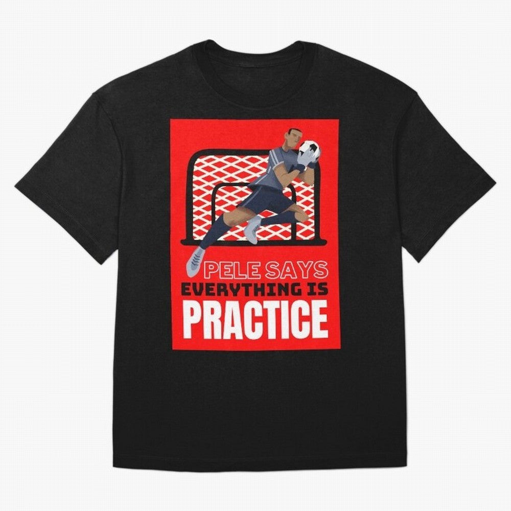 Pele Says Everything is Pratice Graphic Classic T-Shirt Cheer through Every Moment of FIFA World Cup 2026 Group Stage Filled with Mbappe, England and Germany Energy, Football Passion, Legendary Performances, Festival Vibes and Supporter Community;