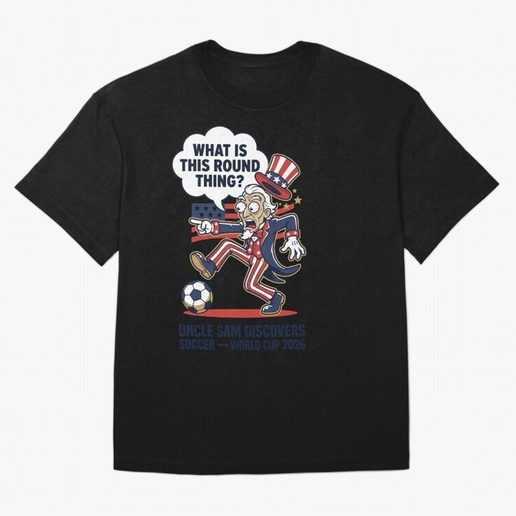 Uncle Sam Discovers Soccer ¡ª What Is This Round Thing V1 Classic T-Shirt Honor Champions and Dreams in FIFA World Cup 2026 Group Stage Inspired by Messi, Argentina and Brazil Energy, Football History, Final Match Energy, Crowd Noise and Once in a
