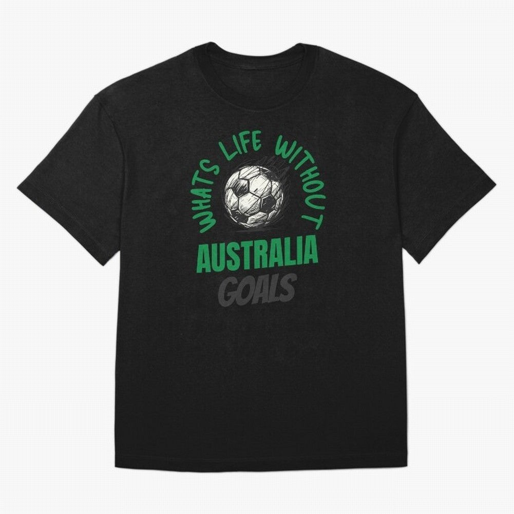 What's Life Without Australia Goals - Australian Football Fan Classic T-Shirt Relive the Noise and Pride of the FIFA World Cup 2026 USA Canada Mexico Journey through Neymar, Haaland and Cristiano Ronaldo Highlights, England Pride, Stadium Memories,