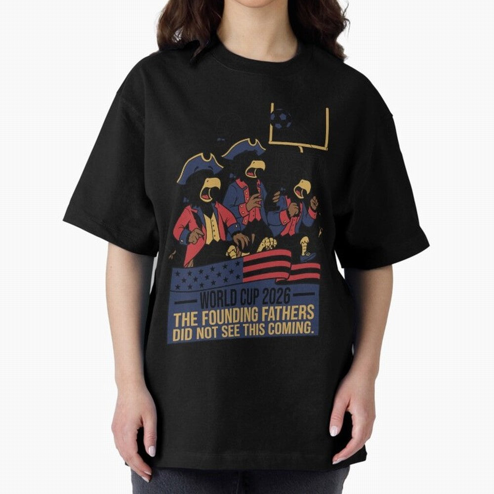 The Founding Fathers Did Not See This Coming V2 Oversized T-Shirt Celebrate the Biggest Stage of FIFA World Cup 2026 Group Stage Featuring Cristiano Ronaldo, France and Portugal Energy, Match Day Excitement, Supporter Culture, Golden Goals and