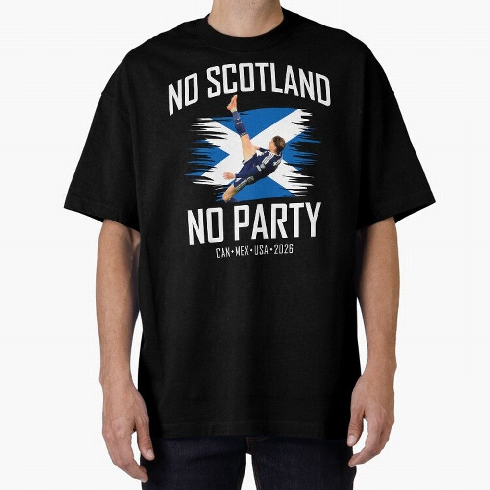 No Scotland No Party McTominay Oversized T-Shirt Bring Bold Fan Energy to FIFA World Cup 2026 USA Canada Mexico Spirit, Driven by Netherlands, CR7 and Messi, Football Passion, Legendary Performances, Festival Vibes and Supporter Community; Perfect